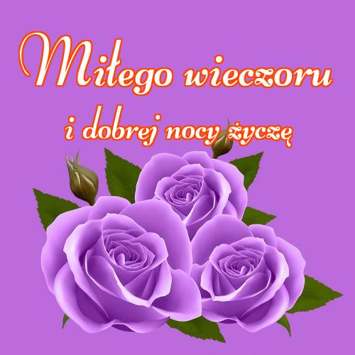 Miłego wieczoru i dobrej nocy życzę!! , Zdjęcia z kwiatami, Życzenia Życzę miłego wieczoru Życzę dobrej nocy Kwiaty, !