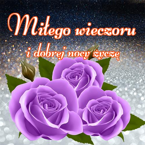 Miłego wieczoru i dobrej nocy życzę!! miłego wieczoru, pocztówki, dobrego wieczoru, niedźwiedzia, zdjęcia, kotów, tulipanów, róż, Życzę miłego wieczoru!