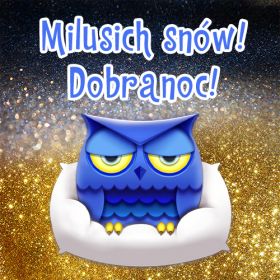 Milusich snów! Dobranoc!