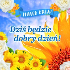 Dziś będzie dobry dzień!