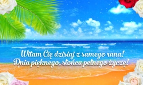 Witam Cię dzisiaj z samego rana!