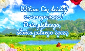 Witam Cie serdecznie z samego rana!