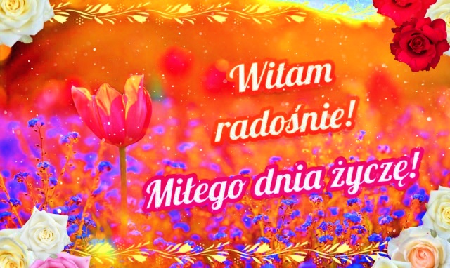 Witam Radośnie! Miłego dnia!!