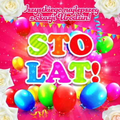 Sto Lat! Najlepsze życzenia dla Ciebie!!